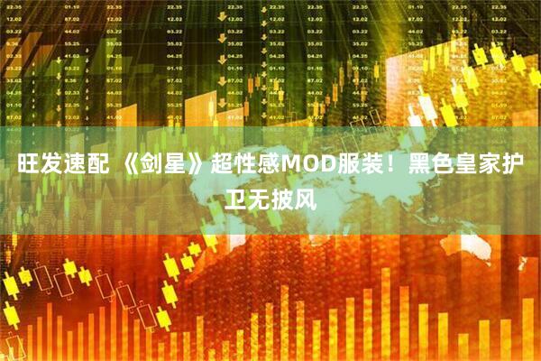 旺发速配 《剑星》超性感MOD服装！黑色皇家护卫无披风