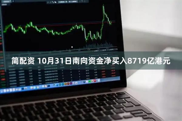 简配资 10月31日南向资金净买入8719亿港元