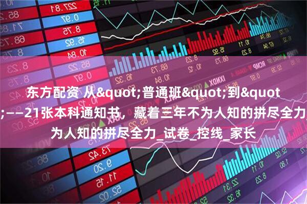 东方配资 从"普通班"到"逆袭军团"——21张本科通知书,藏着三年不为人知的拼尽全力_试卷_控线_家长